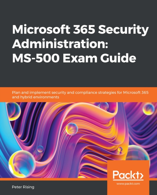 Microsoft 365 Security Administration: MS-500 Exam Guide : Plan and implement security and compliance strategies for Microsoft 365 and hybrid environments, EPUB eBook