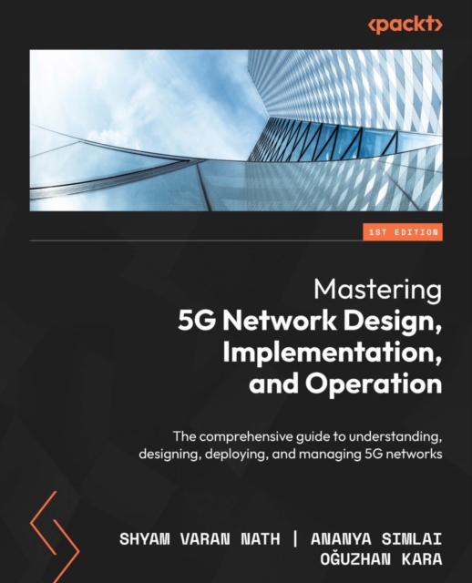 Mastering 5G Network Design, Implementation, and Operations : A comprehensive guide to understanding, designing, deploying, and managing 5G networks, EPUB eBook