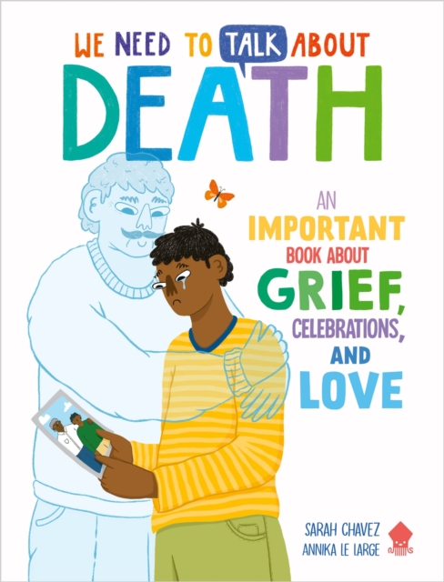 We Need to Talk About Death : An IMPORTANT Book About Grief, Celebrations, and Love, Paperback / softback Book