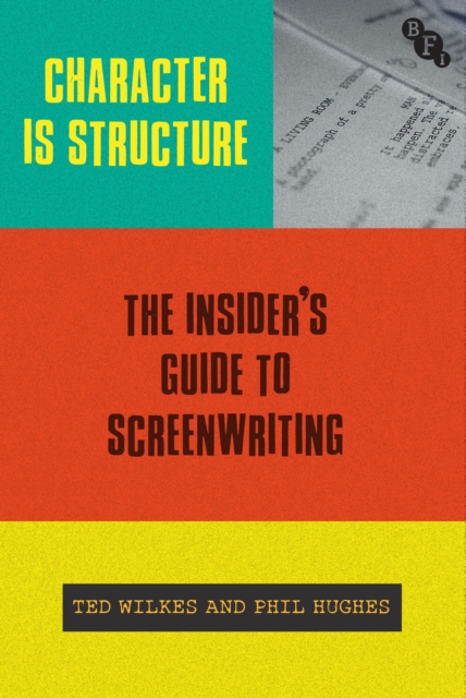 Character is Structure : The Insider’s Guide to Screenwriting, Hardback Book