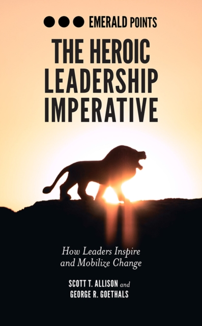 The Heroic Leadership Imperative : How Leaders Inspire and Mobilize Change, EPUB eBook