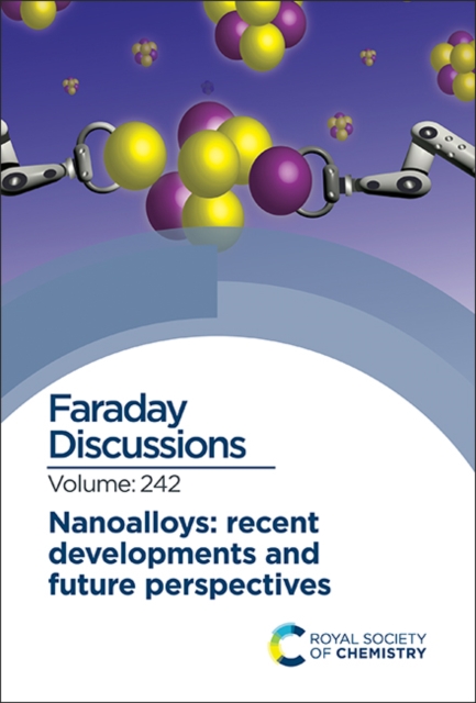 Nanoalloys: Recent Developments and Future Perspectives : Faraday Discussion 242, Hardback Book