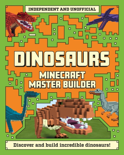 Master Builder - Minecraft Dinosaurs (Independent & Unofficial) : A Step-by-step Guide to Building Your Own Dinosaurs, Packed With Amazing Jurassic Facts to Inspire You!, Paperback / softback Book
