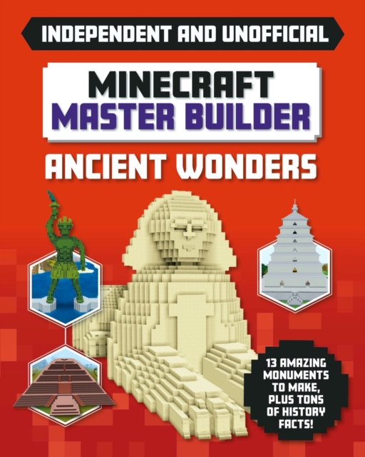 Master Builder - Minecraft Ancient Wonders (Independent & Unofficial) : A Step-by-step Guide to Building Your Own Ancient Buildings, Packed With Amazing Historical Facts to Inspire You!, Paperback / softback Book