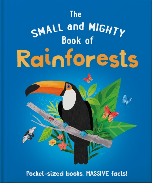 The Small and Mighty Book of Rainforests : Pocket-sized books, MASSIVE facts!, Hardback Book