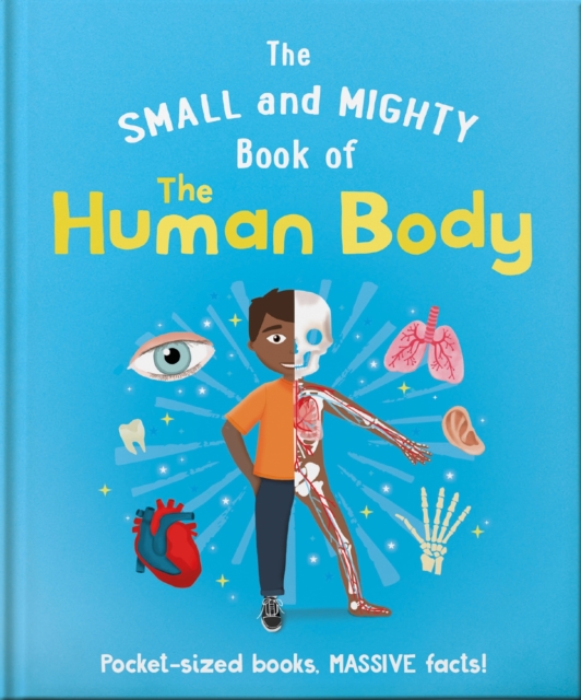 The Small and Mighty Book of the Human Body : Pocket-sized books, MASSIVE facts!, Hardback Book