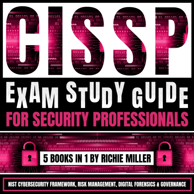 CISSP Exam Study Guide For Security Professionals: 5 Books In 1 : NIST Cybersecurity Framework, Risk Management, Digital Forensics & Governance, eAudiobook MP3 eaudioBook