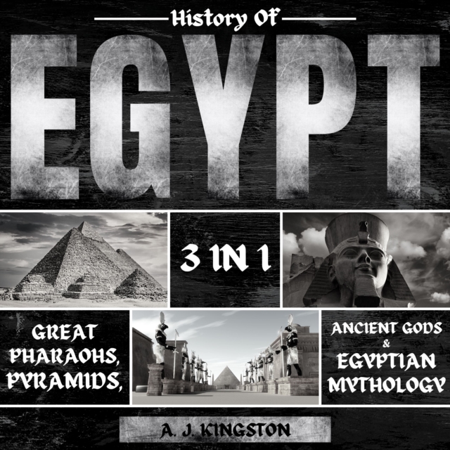 History of Egypt: 3 in 1 : Great Pharaohs, Pyramids, Ancient Gods & Egyptian Mythology, eAudiobook MP3 eaudioBook
