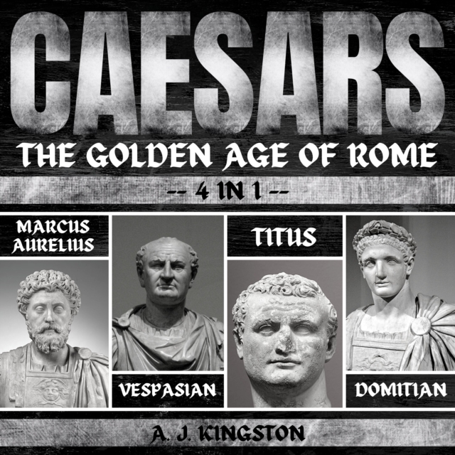 Caesars: The Golden Age Of Rome : 4 In 1 Marcus Aurelius, Vespasian, Titus & Domitian, eAudiobook MP3 eaudioBook