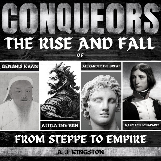 Conquerors: From Steppe To Empire : The Rise And Fall Of Genghis Khan, Attila The Hun, Alexander The Great, And Napoleon Bonaparte, eAudiobook MP3 eaudioBook