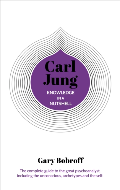 Knowledge in a Nutshell: Carl Jung : The complete guide to the great psychoanalyst, including the unconscious, archetypes and the self, EPUB eBook