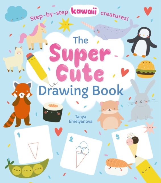 The Super Cute Drawing Book : Step-by-step kawaii creatures!, EPUB eBook