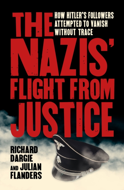 The Nazis' Flight from Justice : How Hitler's Followers Attempted to Vanish Without Trace, EPUB eBook