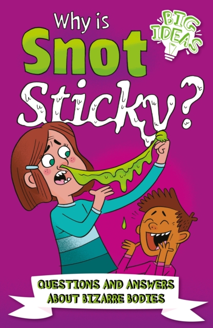 Why Is Snot Sticky? : Questions and Answers About Bizarre Bodies, Paperback / softback Book