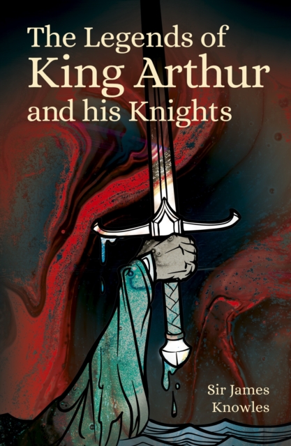 The Legends of King Arthur and His Knights, Paperback / softback Book