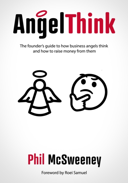 AngelThink : The founder's guide to how business angels think and how to raise money from them, Paperback / softback Book