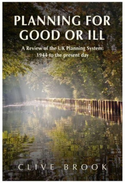 Planning For Good Or Ill : A Review of the UK Planning System: 1944 to the present day, Paperback / softback Book