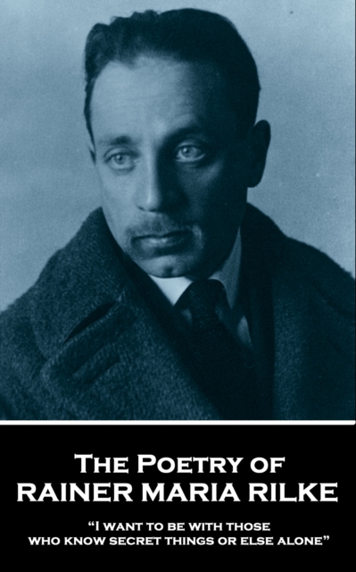 The Poetry of Rainer Maria Rilke : "I want to be with those who know secret things or else alone", EPUB eBook