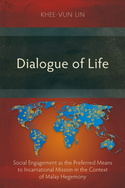 Dialogue of Life : Social Engagement as the Preferred Means to Incarnational Mission in the Context of Malay Hegemony, PDF eBook