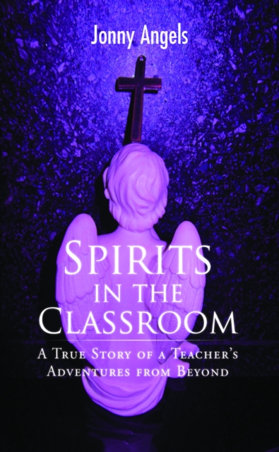 Spirits In The Classroom - A True Story Of A Teacher's Adventures From Beyond, EPUB eBook