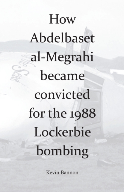 How Abdelbaset al-Megrahi became convicted for the Lockerbie Bombing, EPUB eBook
