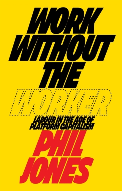 Work Without the Worker : Labour in the Age of Platform Capitalism, Hardback Book