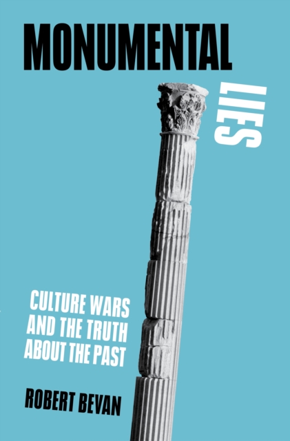 Monumental Lies : Culture Wars and the Truth about the Past, EPUB eBook
