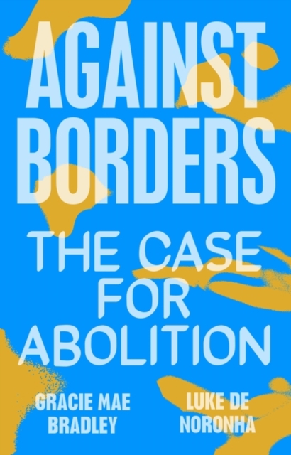 Against Borders : The Case for Abolition, Paperback / softback Book