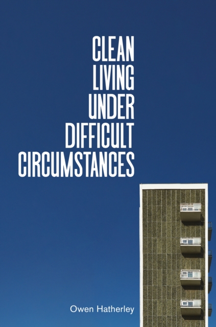 Clean Living Under Difficult Circumstances : Finding a Home in the Ruins of Modernism, EPUB eBook