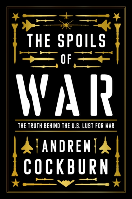 The Spoils of War : Power, Profit and the American War Machine, Hardback Book