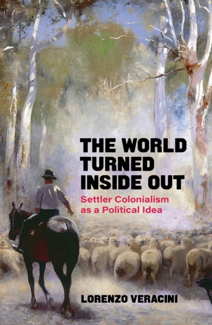 The World Turned Inside Out : Settler Colonialism as a Political Idea, EPUB eBook