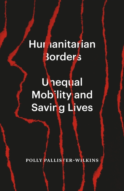 Humanitarian Borders : Unequal Mobility and Saving Lives, Paperback / softback Book