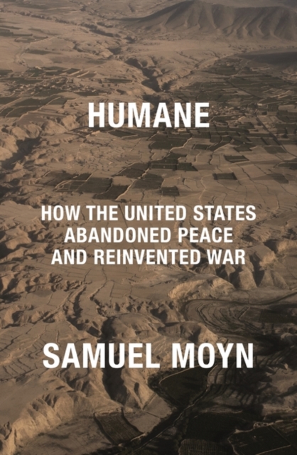 Humane : How the United States Abandoned Peace and Reinvented War, Paperback / softback Book