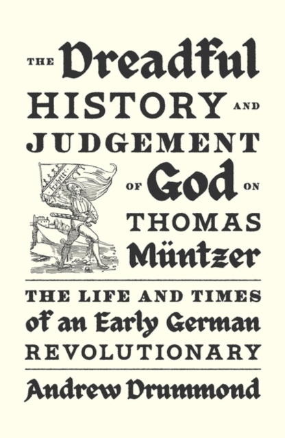 The Dreadful History and Judgement of God on Thomas Muntzer : The Life and Times of an Early German Revolutionary, Hardback Book