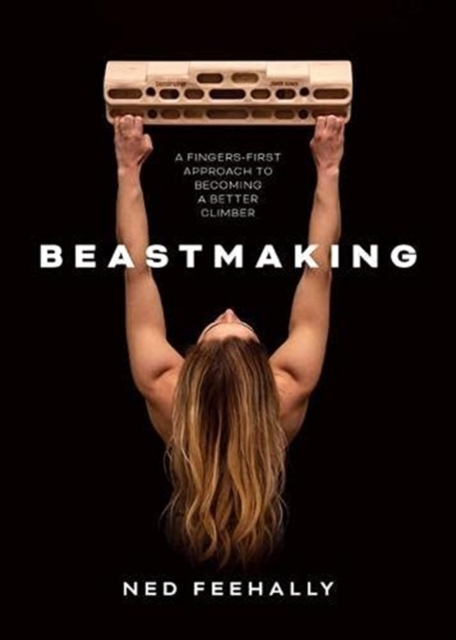 Beastmaking : A fingers-first approach to becoming a better climber, Paperback / softback Book