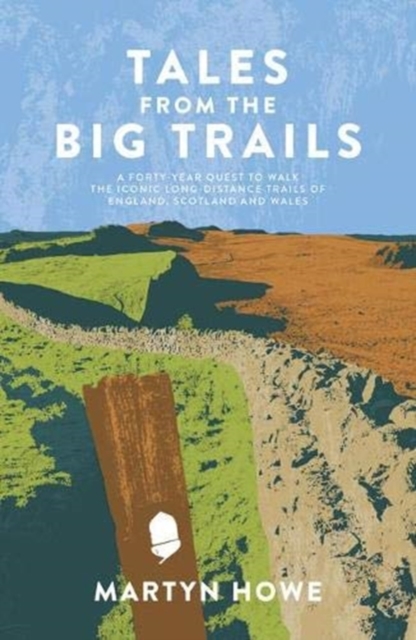 Tales from the Big Trails : A forty-year quest to walk the iconic long-distance trails of England, Scotland and Wales, Paperback / softback Book