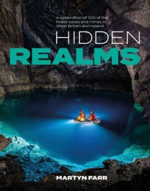 Hidden Realms : A celebration of 100 of the finest caves and mines in Great Britain and Ireland, Paperback / softback Book