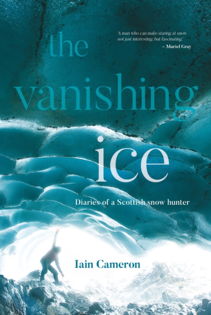 The Vanishing Ice : Diaries of a Scottish snow hunter, Paperback / softback Book
