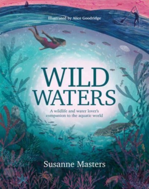 Wild Waters : A wildlife and water lover's companion to the aquatic world, Paperback / softback Book