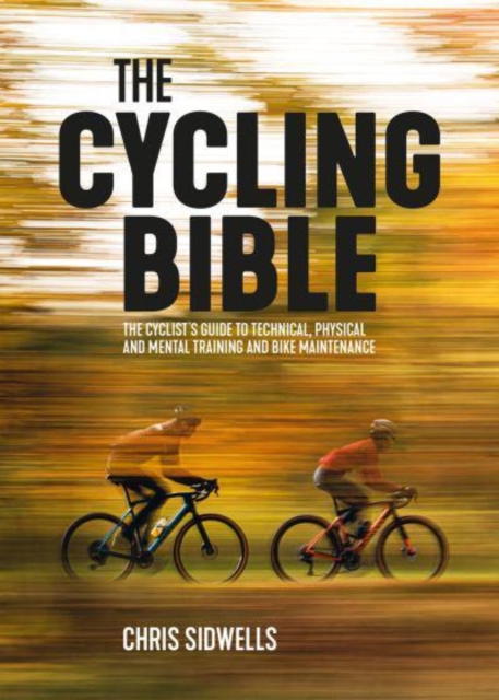 The Cycling Bible : The cyclist's guide to technical, physical and mental training and bike maintenance, Paperback / softback Book