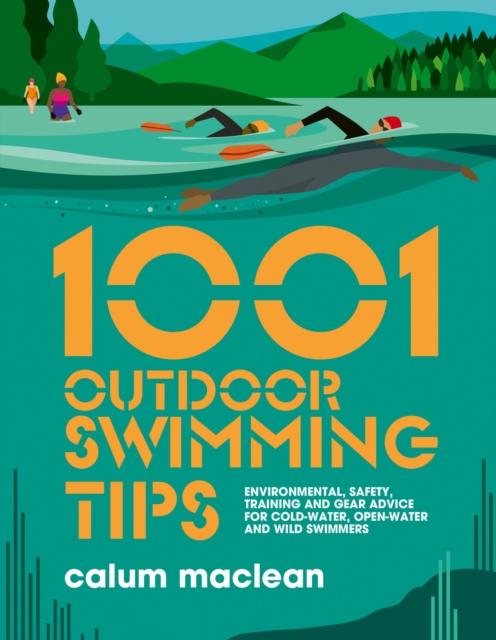 1001 Outdoor Swimming Tips : Environmental, safety, training and gear advice for cold-water, open-water and wild swimmers, Paperback / softback Book