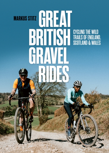 Great British Gravel Rides : Cycling the wild trails of England, Scotland & Wales, Paperback / softback Book
