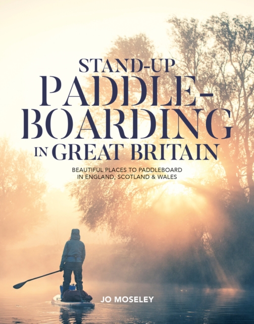Stand-up Paddleboarding in Great Britain : Beautiful places to paddleboard in England, Scotland & Wales, Paperback / softback Book