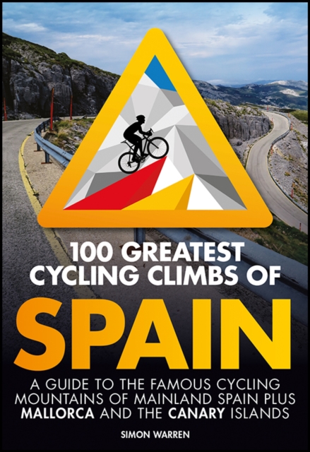100 Greatest Cycling Climbs of Spain : A guide to the famous cycling mountains of mainland Spain plus Mallorca and the Canary Islands, Paperback / softback Book