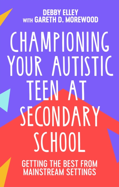 Championing Your Autistic Teen at Secondary School : Getting the Best from Mainstream Settings, EPUB eBook