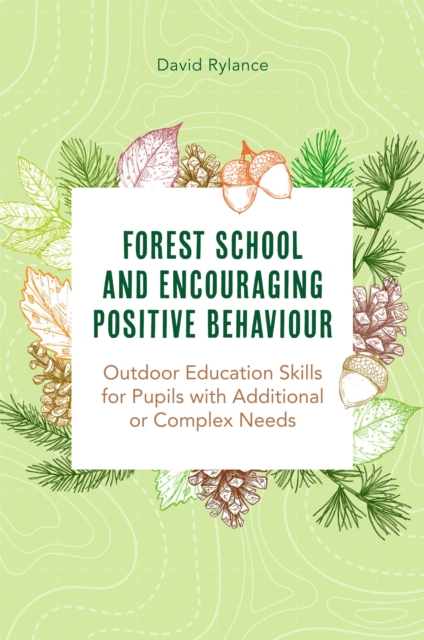Forest School and Encouraging Positive Behaviour : Outdoor Education Skills for Pupils with Additional or Complex Needs, Paperback / softback Book