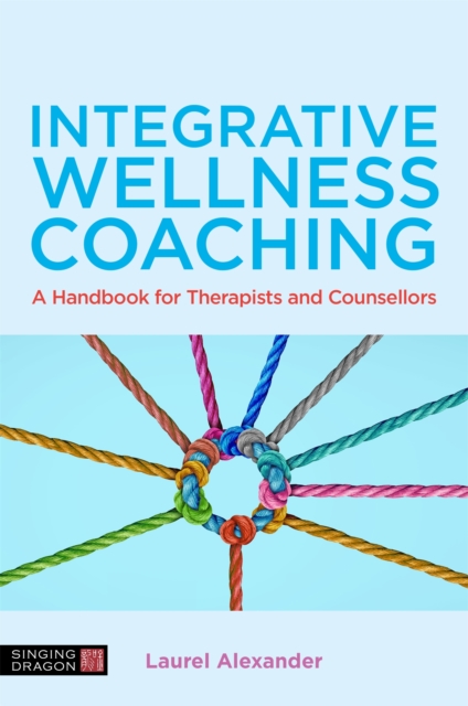 Integrative Wellness Coaching : A Handbook for Therapists and Counsellors, Paperback / softback Book