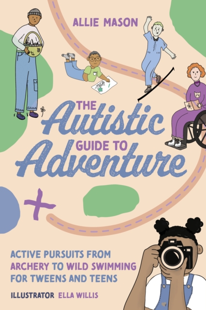 The Autistic Guide to Adventure : Active Pursuits from Archery to Wild Swimming for Tweens and Teens, EPUB eBook
