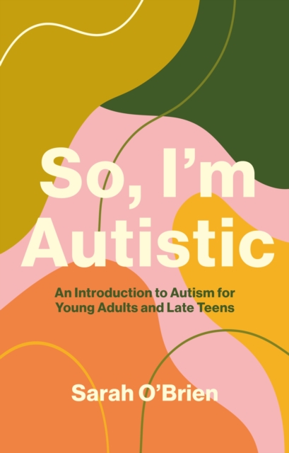 So, I'm Autistic : An Introduction to Autism for Young Adults and Late Teens, EPUB eBook