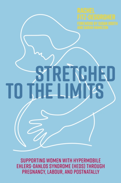Stretched to the Limits : Supporting Women with Hypermobile Ehlers-Danlos Syndrome (hEDS) Through Pregnancy, Labour, and Postnatally, Paperback / softback Book